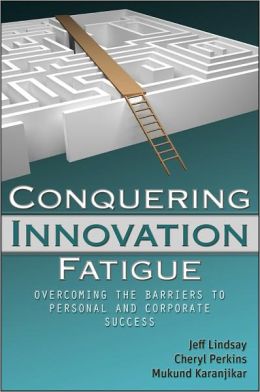 Conquering Innovation Fatigue: Overcoming the Barriers to Personal and Corporate Success