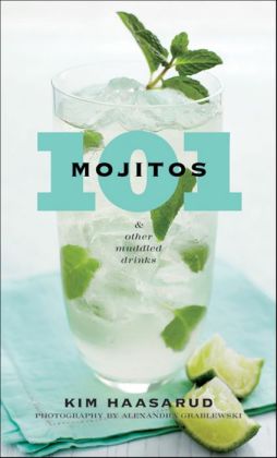 101 Mojitos and Other Muddled Drinks (101 Cocktails) Kim Haasarud and Alexandra Grablewski
