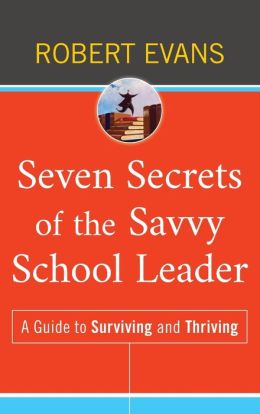 Seven Secrets of the Savvy School Leader: A Guide to Surviving and Thriving
