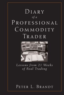 Diary of a Professional Commodity Trader: Lessons from 21 Weeks of Real Trading Peter L. Brandt