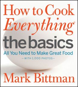 How to Cook Everything The Basics: All You Need to Make Great Food (with 1,000 Photos)