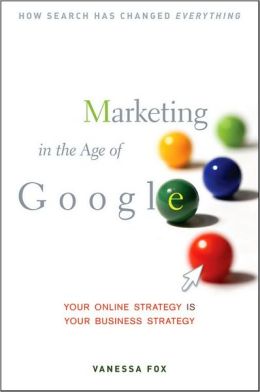 Marketing in the Age of Google: Your Online Strategy IS Your Business Strategy