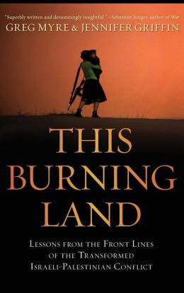 This Burning Land: Lessons from the Front Lines of the Transformed Israeli-Palestinian Conflict