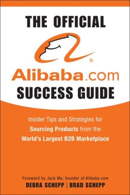 The Official Alibaba.com Success Guide: Insider Tips and Strategies for Sourcing Products from the World's Largest B2B Marketplace