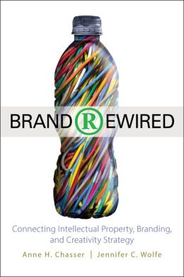 Brand Rewired: Connecting Branding, Creativity, and Intellectual Property Strategy