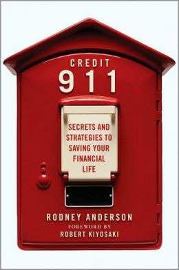 Credit 911: Secrets and Strategies to Saving Your Financial Life Rodney Anderson and Robert Kiyosaki