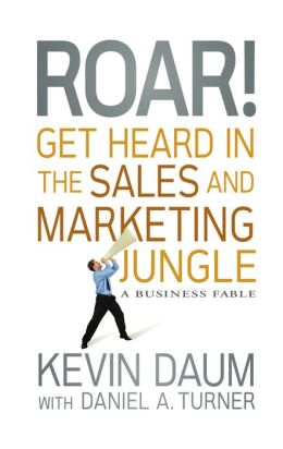 Roar! Get Heard in the Sales and Marketing Jungle: A Business Fable