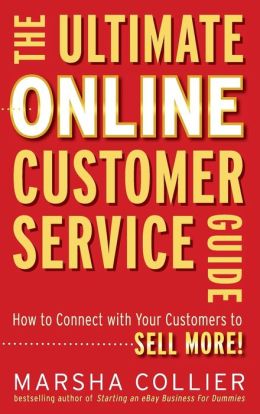 The Ultimate Online Customer Service Guide: How to Connect with your Customers to Sell More! Marsha Collier