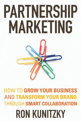Partnership Marketing: How to Grow Your Business and Transform Your Brand Through Smart Collaboration