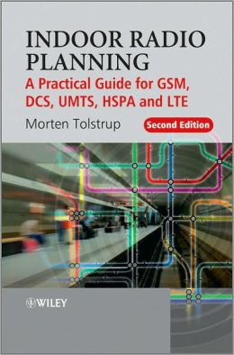 Indoor Radio Planning: A Practical Guide for GSM, DCS, UMTS and HSPA Morten Tolstrup