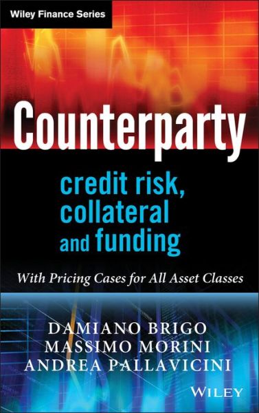 Counterparty Credit Risk, Collateral and Funding: With Pricing Cases For All Asset Classes