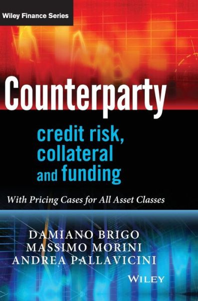 Counterparty Credit Risk, Collateral and Funding: With Pricing Cases For All Asset Classes