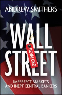 Wall Street Revalued: Imperfect Markets and Inept Central Bankers