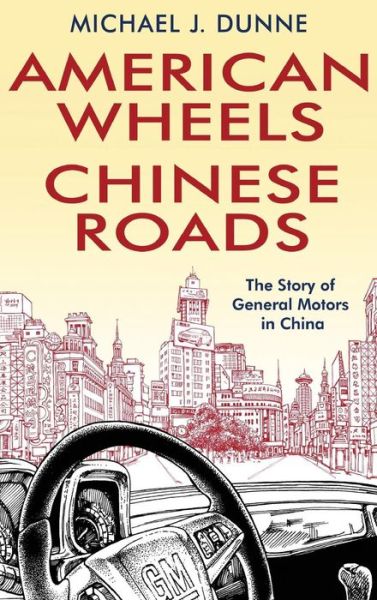 American Wheels, Chinese Roads: The Story of General Motors in China