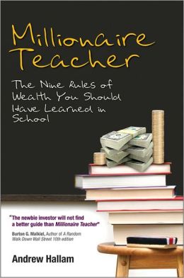 Millionaire Teacher: The Nine Rules of Wealth You Should Have Learned in School Andrew Hallam