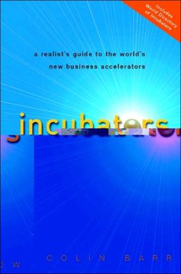 Incubators: A Realist's Guide to the World's New Business Accelerators