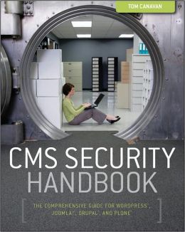 CMS Security Handbook: The Comprehensive Guide for WordPress, Joomla, Drupal, and Plone Tom Canavan