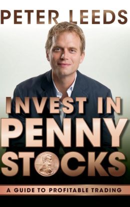 Invest in Penny Stocks: A Guide to Profitable Trading Peter Leeds
