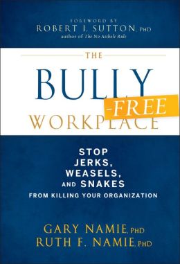 The Bully-Free Workplace: Stop Jerks, Weasels, and Snakes From Killing Your Organization Gary Namie and Ruth F. Namie