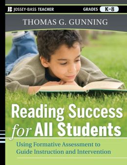 Reading Success for All Students: Using Formative Assessment to Guide Instruction and Intervention Thomas G. Gunning