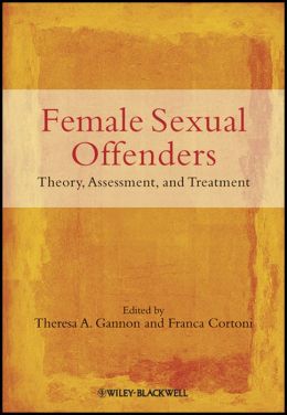 Female Sexual Offenders: Theory, Assessment and Treatment
