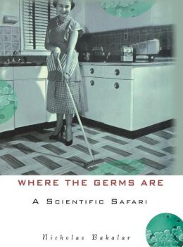 Where the Germs Are: A Scientific Safari Nicholas Bakalar