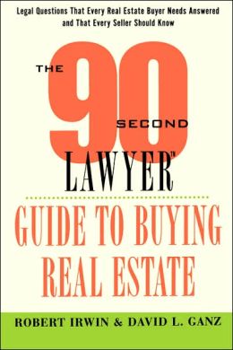 The 90 Second Lawyer Guide to Buying Real Estate Robert Irwin and David L. Ganz