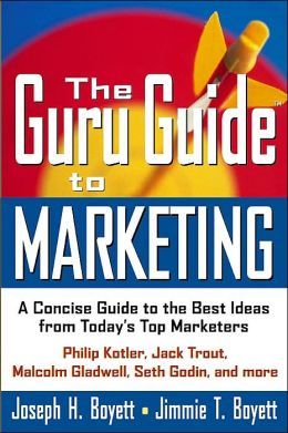 The Guru Guide to Marketing: A Concise Guide to the Best Ideas from Today's Top Marketers Jimmie T. Boyett and Joseph H. Boyett