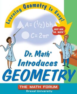 Dr. Math Introduces Geometry: Learning Geometry is Easy! Just ask Dr. Math! The Math Forum Drexel University and Jessica Wolk-Stanley