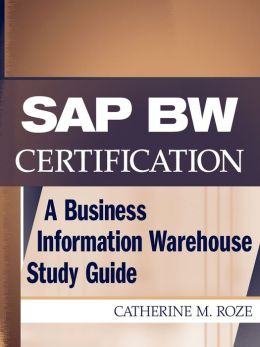 SAP BW Certification: A Business Information Warehouse Information Study Guide Catherine M. Roze, Naeem Hashmi