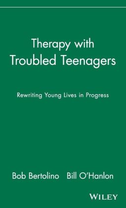 Therapy with Troubled Teenagers: Rewriting Young Lives in Progress Bob Bertolino and Bill O'Hanlon