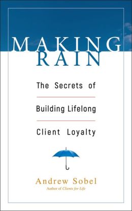 Making Rain: The Secrets of Building Lifelong Client Loyalty