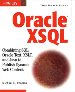 Oracle XSQL: Combining SQL, Oracle Text, XSLT, and Java to Publish Dynamic Web Content