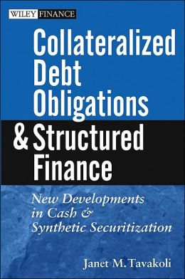 Structured Finance and Collateralized Debt Obligations: New Developments in Cash and Synthetic Securitization (Wiley Finance) Janet M. Tavakoli