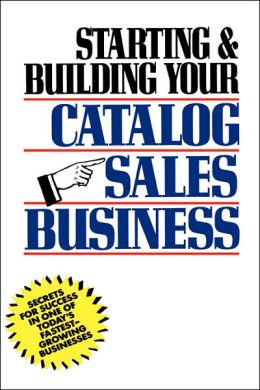 Starting and Building Your Catalog Sales Business: Secrets for Success in One of Today's Fastest-Growing Businesses Herman Holtz