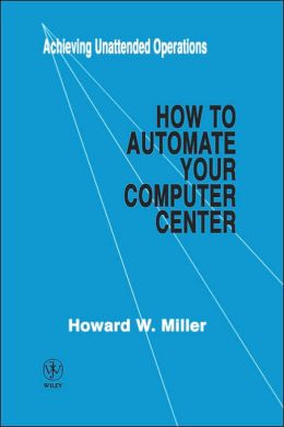 How to Automate Your Computer Center: Achieving Unattended Operations