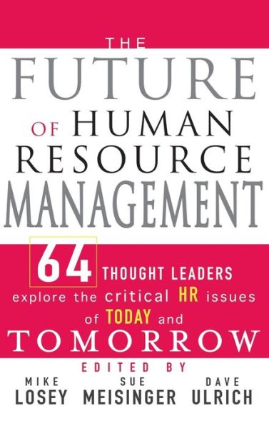 Future of Human Resource Management: 64 Thought Leaders Explore the Critical HR Issues of Today and Tomorrow