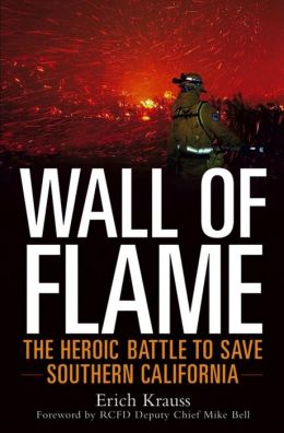 Wall of Flame: The Heroic Battle to Save Southern California Erich Krauss and Mike Bell