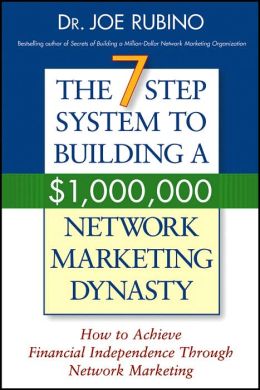 The 7-Step System to Building a $1,000,000 Network Marketing Dynasty: How to Achieve Financial Independence through Network Marketing