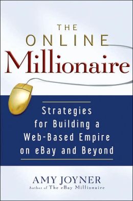 The Online Millionaire: Strategies for Building a Web-Based Empire on eBay and Beyond Amy Joyner