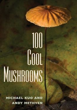 100 Cool Mushrooms Michael Kuo and Andy Methven