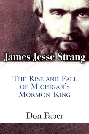 James Jesse Strang: The Rise and Fall of Michigan's Mormon King
