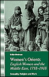 Women's Orients: English Women and the Middle East, 1718-1918--Sexuality, Religion and Work