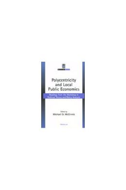 Polycentricity and Local Public Economies: Readings from the Workshop in Political Theory and Policy Analysis (Institutional Analysis) Michael Dean McGinnis