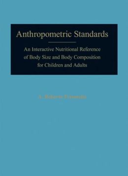 Anthropometric Standards: An Interactive Nutritional Reference of Body Size and Body Composition for Children and Adults A. Roberto Frisancho