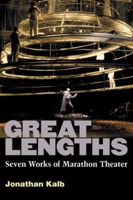 Great Lengths: Seven Works of Marathon Theater Jonathan Kalb