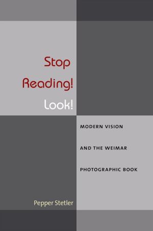 Stop Reading! Look!: Modern Vision and the Weimar Photographic Book