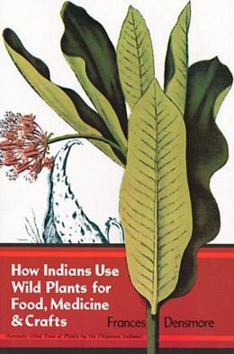 How Indians Use Wild Plants for Food, Medicine and Crafts Frances Densmore