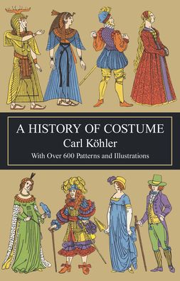 A History of Costume: With Over 600 Patterns and Illustrations