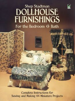 Dollhouse Furnishings for the Bedroom and Bath: Complete Instructions for Sewing and Making 44 Miniature Projects